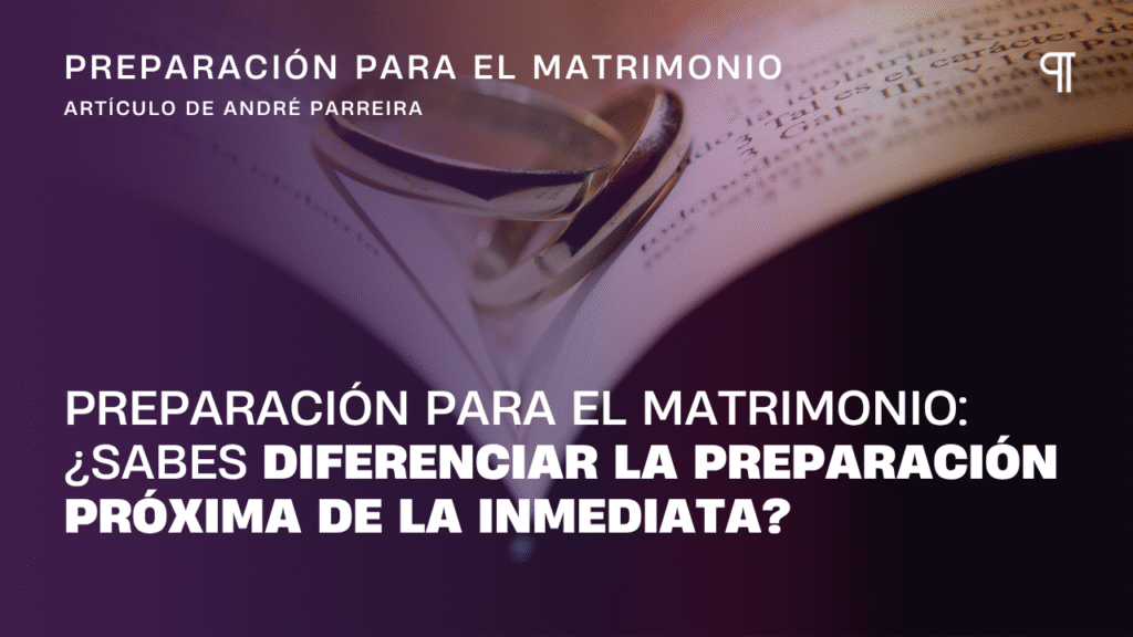 Preparación para el matrimonio sabes diferenciar la preparación próxima de la inmediata