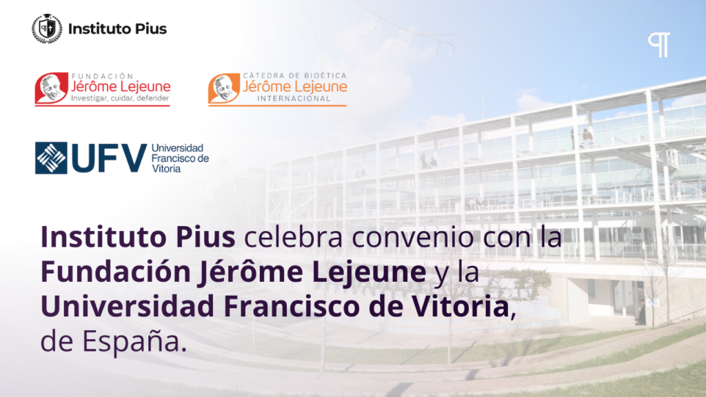 Instituto Pius celebra convenio con la Fundación Jérôme Lejeune y la Universidad Francisco de Vitoria, de España.